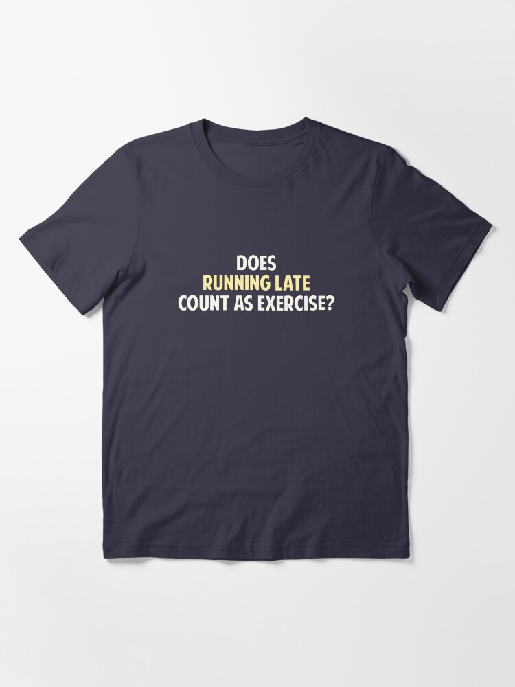 Alternate view of Does Running Late Count as Exercise? Essential T-Shirt