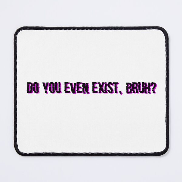 Item preview, do you even exist bruh designed and sold by rainbowcatnip.