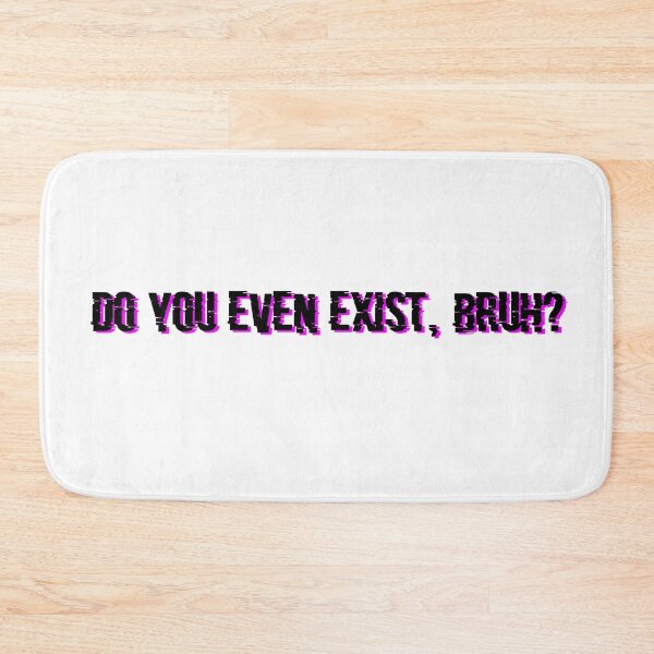 Item preview, do you even exist bruh designed and sold by rainbowcatnip.