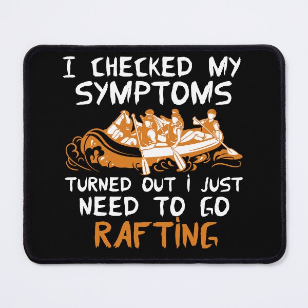Item preview, I Checked My Symptoms Turned Out I Just Need To Go rafting designed and sold by FurioInc.