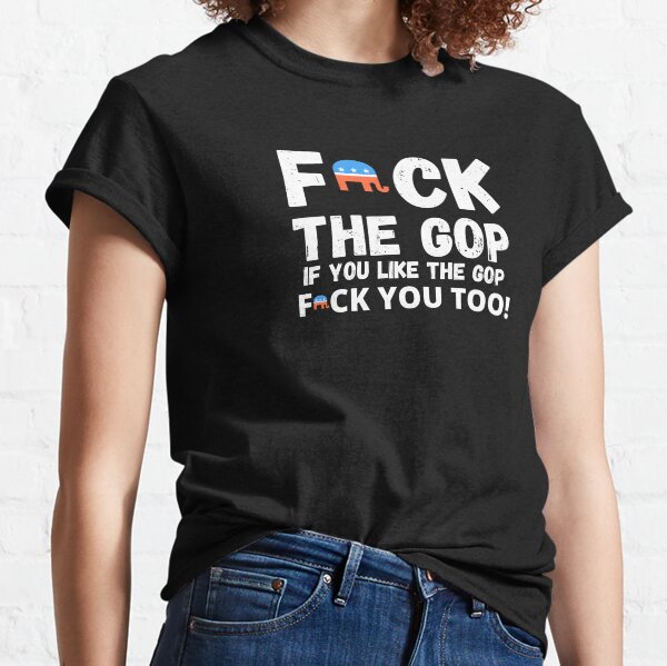 Fuck The GOP - Funny American Political Design - Republican Party Political Humor Classic T-Shirt