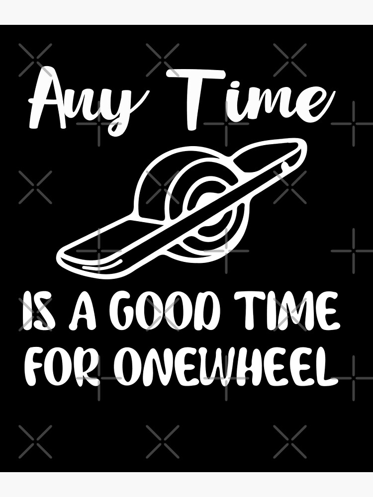 any-time-is-a-good-time-for-onewheel-onewheel-style-poster-by