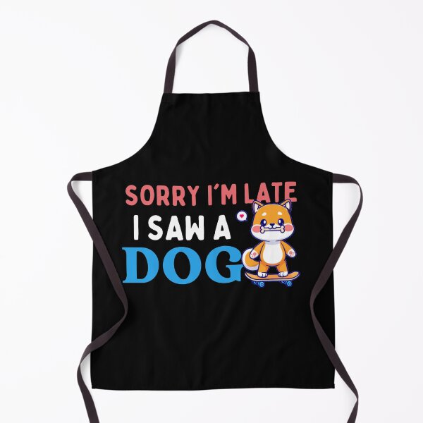 Item preview, Sorry Im Late I Saw A Dog - Funny designed and sold by AYREEM.