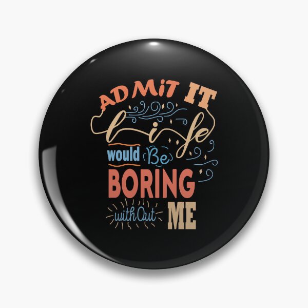 Item preview, Admit It Life Would Be Boring Without Me designed and sold by Housestore.