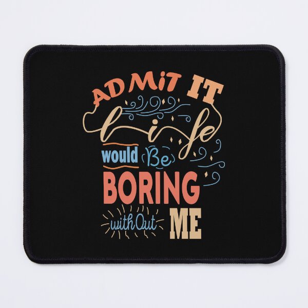 Item preview, Admit It Life Would Be Boring Without Me designed and sold by Housestore.