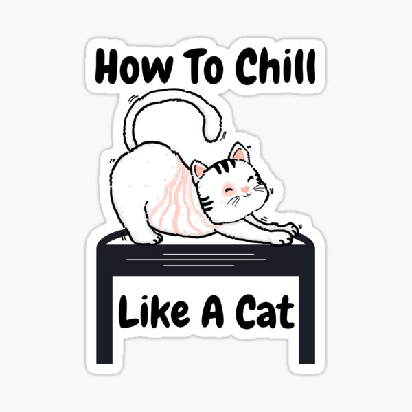 How To Chill Like A Cat T Shirt Sticker By Fof Art Redbubble 5143