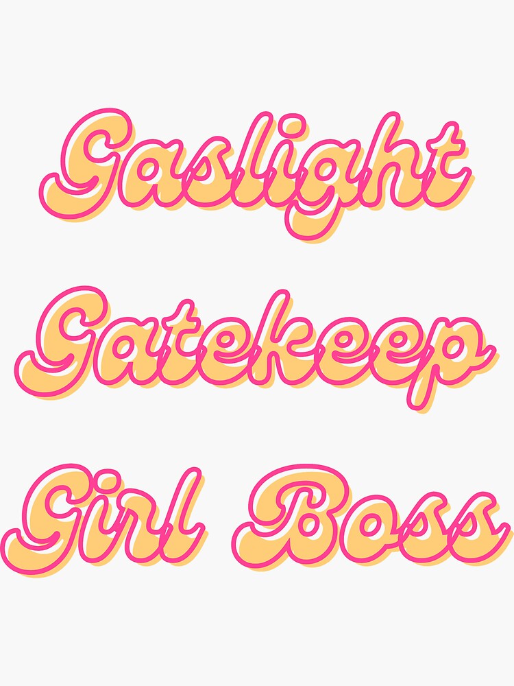 gaslight girlboss gatekeeper