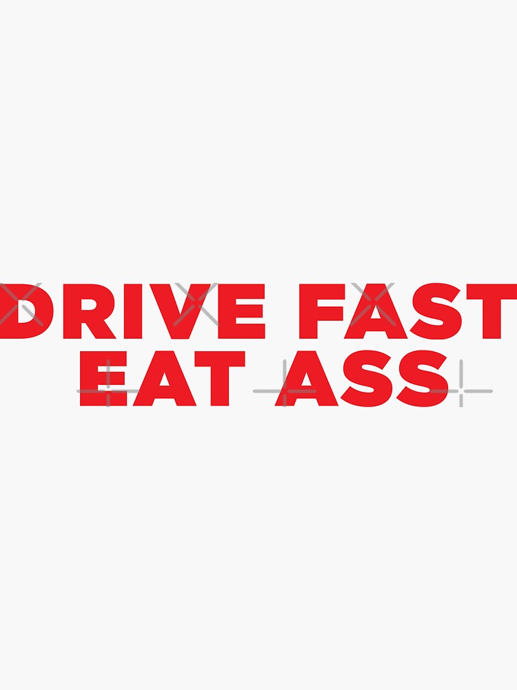 Drive Fast Eat Ass Sticker Sticker By Doitbetter Redbubble