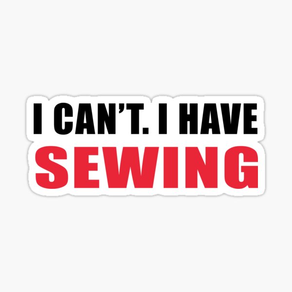 Item preview, I Can't I Have Sewing, Sewing Quote, Funny Sewing designed and sold by Aerial Addicts.