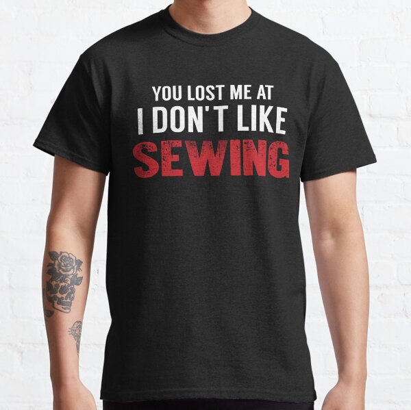 Item preview, You Lost Me At I Don't Like Sewing Girl, Sewing Quote, Funny Sewing designed and sold by Aerial Addicts.