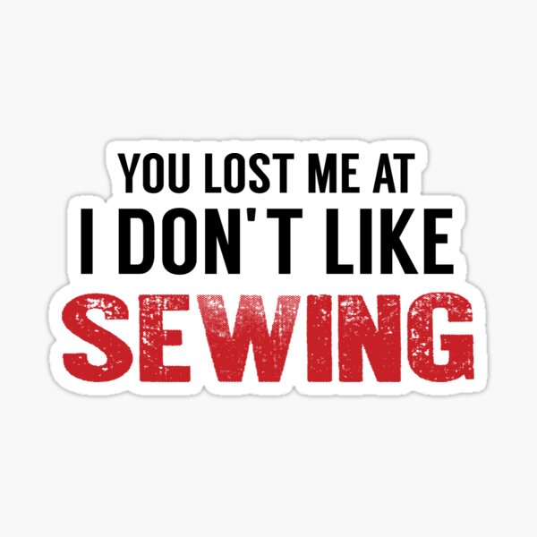 Item preview, You Lost Me At I Don't Like Sewing Girl, Sewing Quote, Funny Sewing designed and sold by Aerial Addicts.