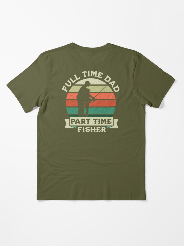 Father's Day - Full Time Dad, Part Time Fisher Shirt, Fishing Dad Shirt,  Father's Day Shirt, Love Dad Shirt, Gift For Father 28197