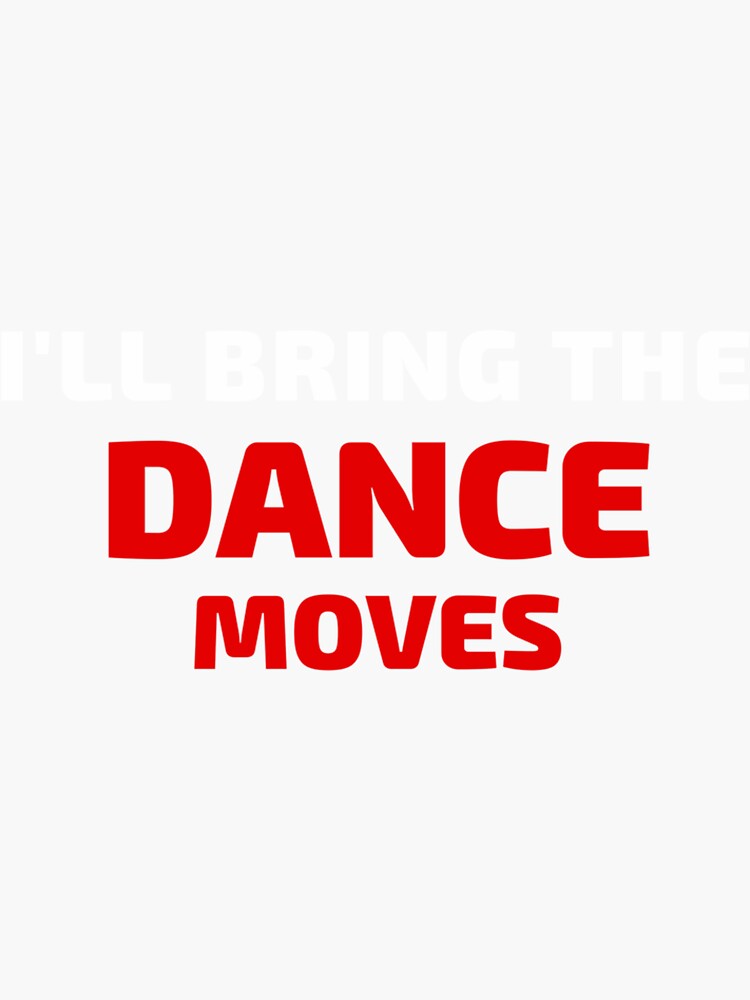 ill bring the dance moves sticker by raphaediasl  redbubble