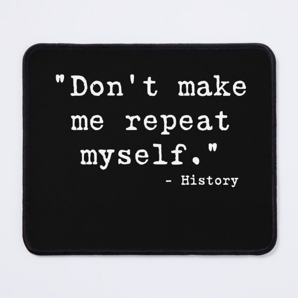 Item preview, Don't make me repeat myself - history designed and sold by RoguePixel.
