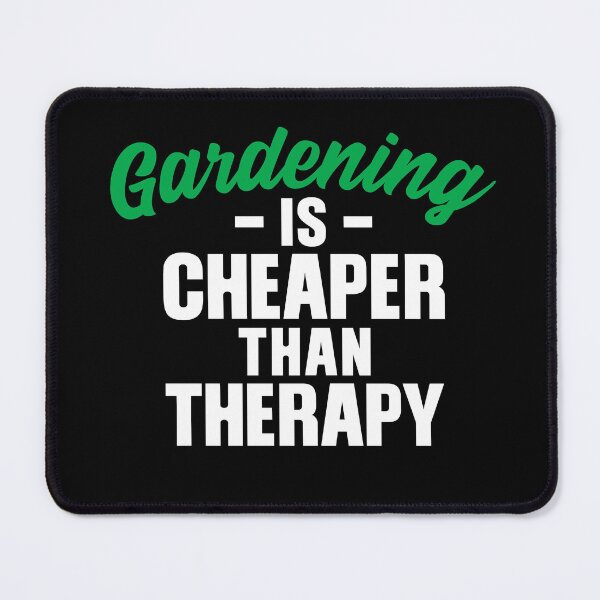 Item preview, Gardening is Cheaper Thank Therapy designed and sold by RoguePixel.