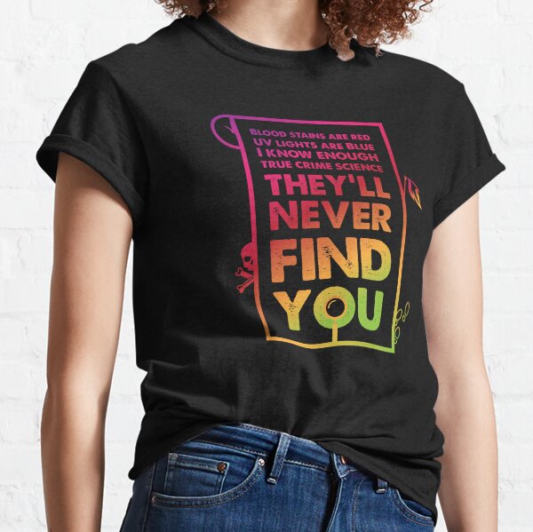 They'll Never Find You Classic T-Shirt