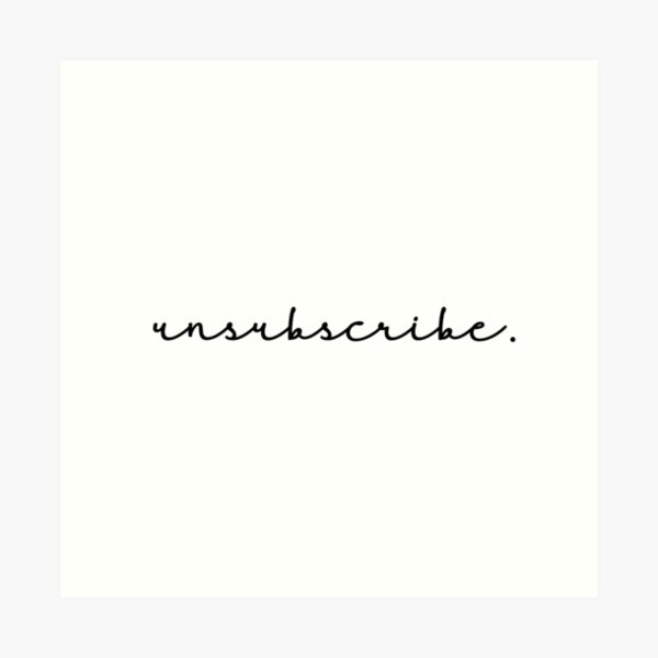 "Unsubscribe" Art Print for Sale by KGoPrintables Redbubble