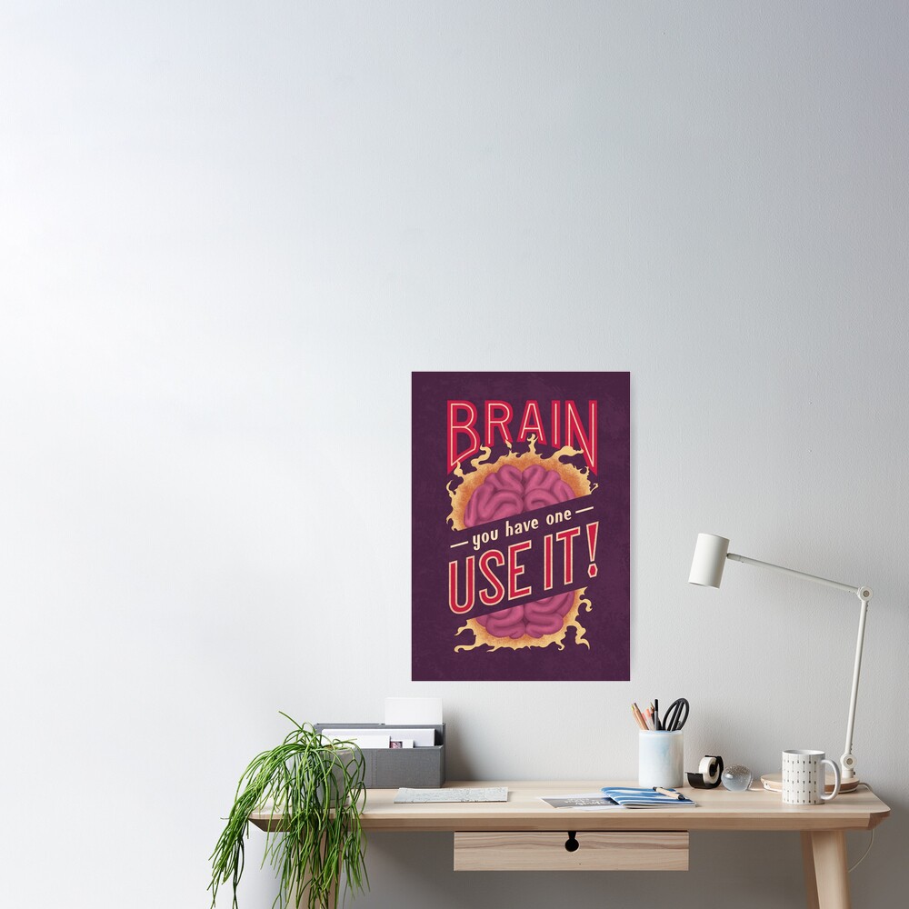 Brain - You have one - Use it! Poster