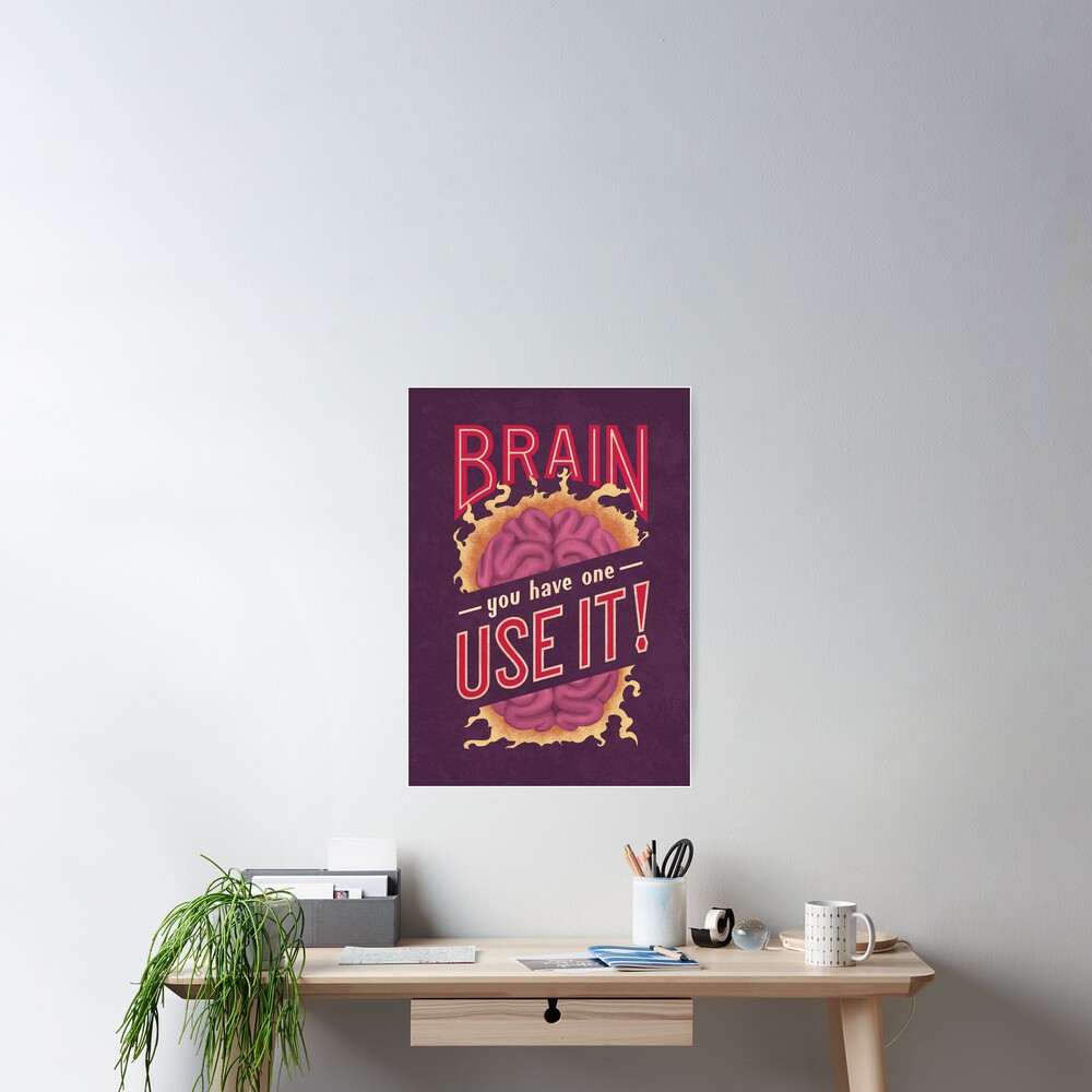 Brain - You have one - Use it! Poster