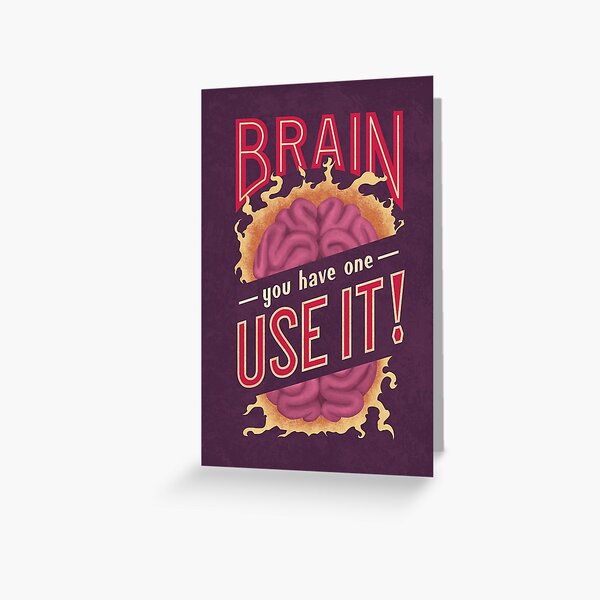 Brain - You have one - Use it! Greeting Card
