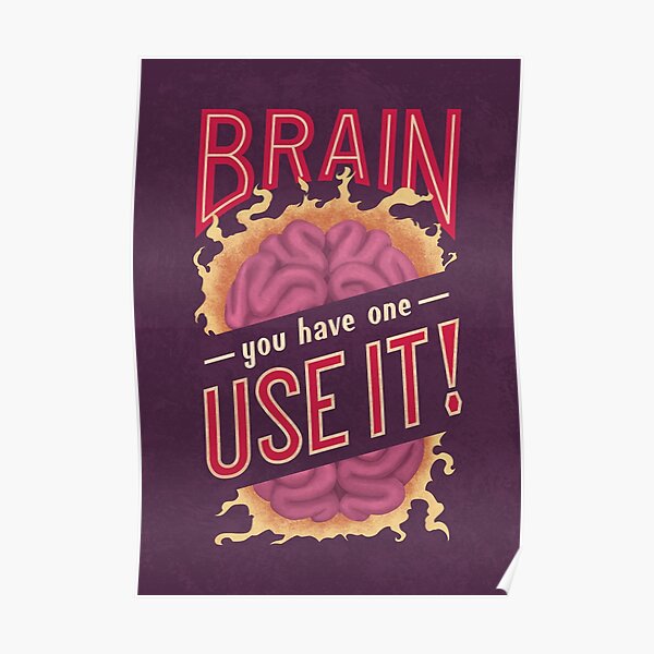 Brain - You have one - Use it! Poster