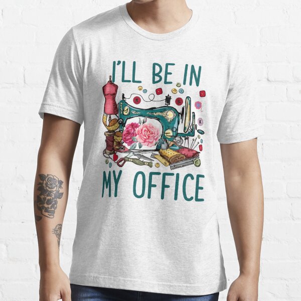 I Will Be in My Office sewing- sewing lover - funny sewing gifts