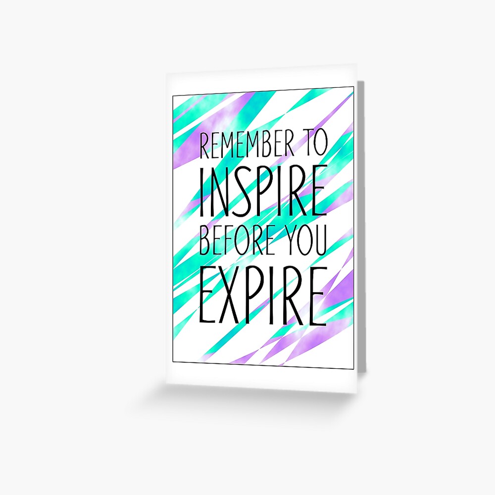 "Inspire before you Expire" Greeting Card for Sale by mrfictional