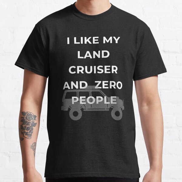 I Like My Land Cruiser and Zero People, FJ Cruiser, Toyota Landcruiser  Classic T-Shirt
