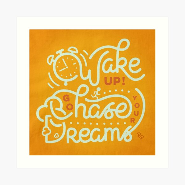 Wake up! Go chase your dreams! Art Print