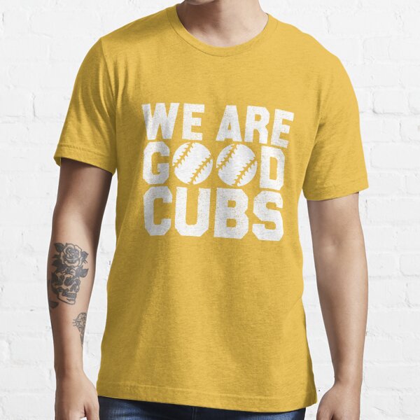 Cubs We Are Good Shirt - Ellieshirt