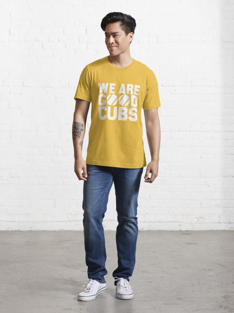 Cubs We Are Good Shirt