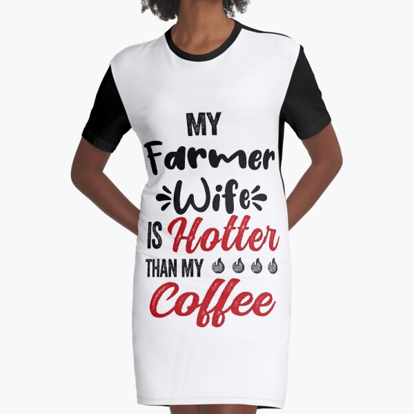 My Wife Is Hotter Than My Coffee Mug Mothers Day Birthday Funny Farmer Graphic T-Shirt Dress