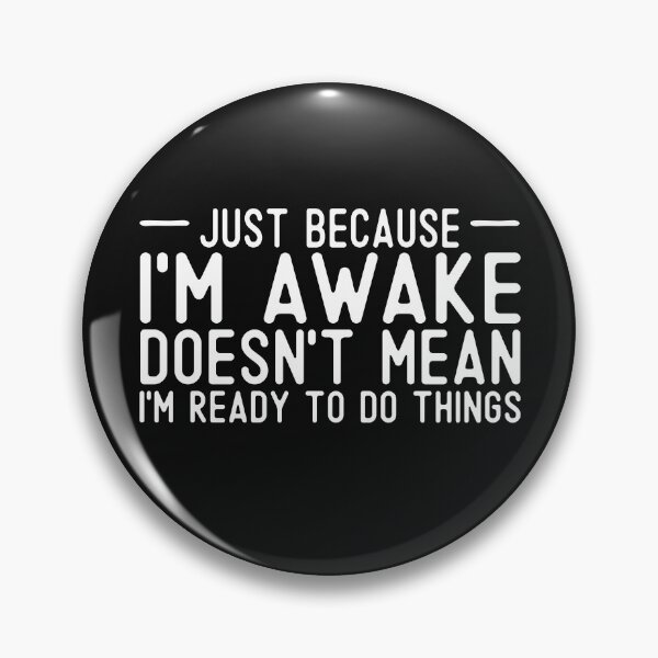 Item preview, Just Because I'm Awake Doesn't Mean I'm Ready To Do Things sarcastic teen adult saying  designed and sold by alenaz.