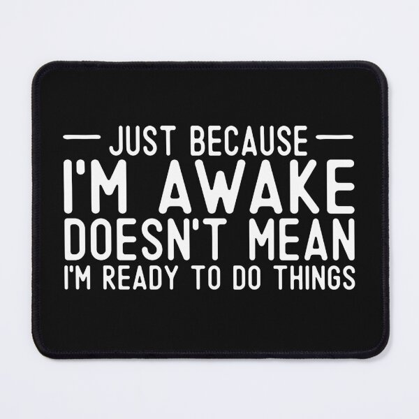 Item preview, Just Because I'm Awake Doesn't Mean I'm Ready To Do Things sarcastic teen adult saying designed and sold by alenaz.