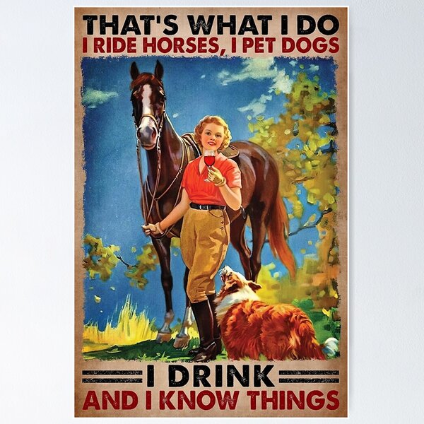Item preview, That's What I Do I Ride Horses, I Pet Dogs I Drink And I Know things - Girl Love Horses Dog And Wine Poster classic designed and sold by amoslemos.