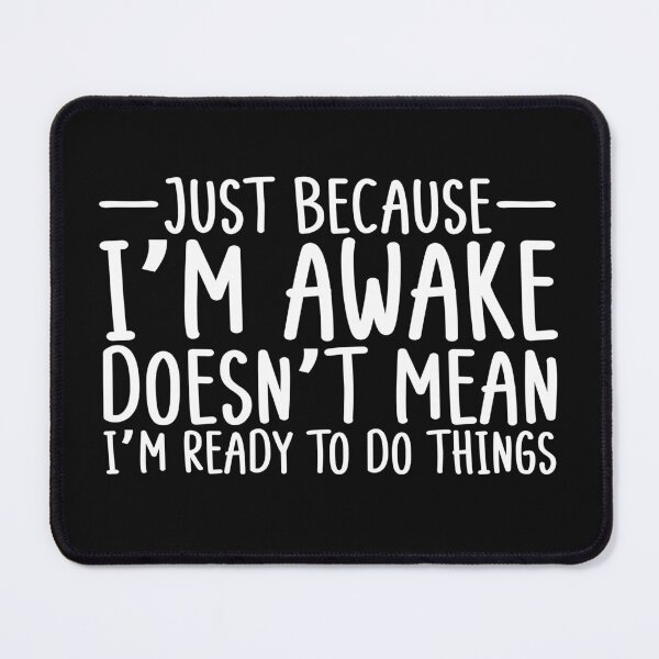 Item preview, Funny Just Because I'm Awake Doesn't Mean I'm Ready To Do Things teen girl boy saying  designed and sold by alenaz.