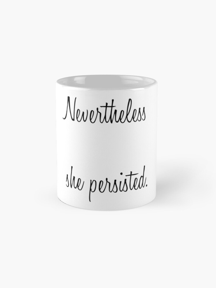 Alternate view of Nevertheless, She Persisted Mug