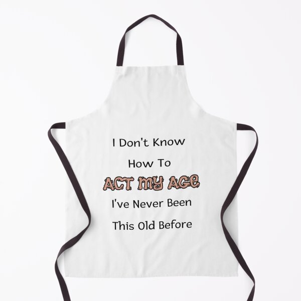 Item preview, I Dont Know How To Act My Age Ive Never Been This Old Before Cool designed and sold by HoaiBuiCamochi.
