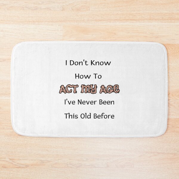 Item preview, I Dont Know How To Act My Age Ive Never Been This Old Before Cool designed and sold by HoaiBuiCamochi.