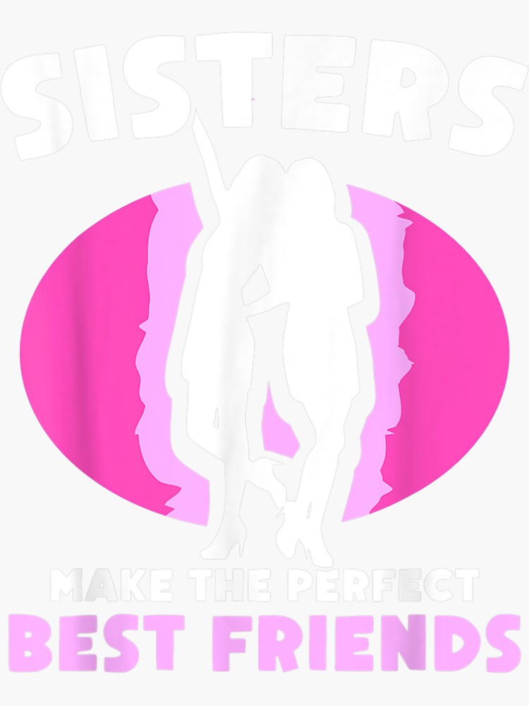 "Sisters Make The Perfect Best Friends Sister Team Friend TShirt