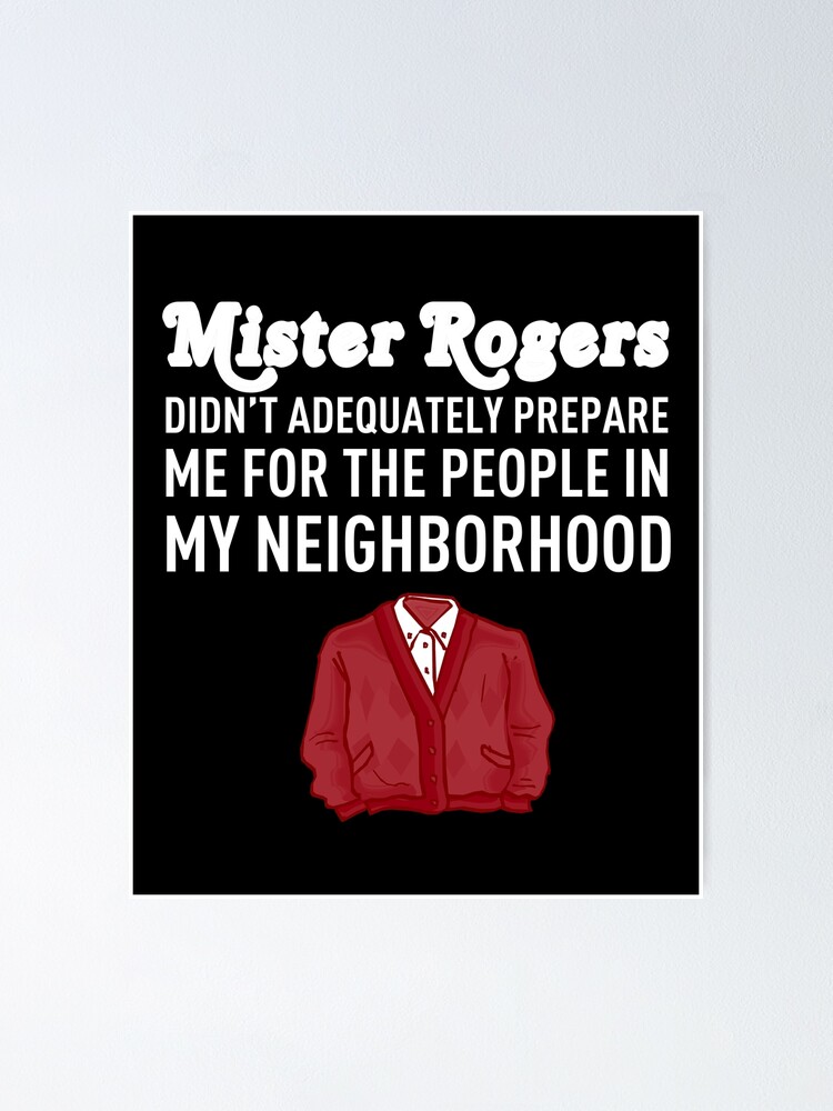 Mr. Rogers Didn't Prepare Me People In My Neighborhood Shirt