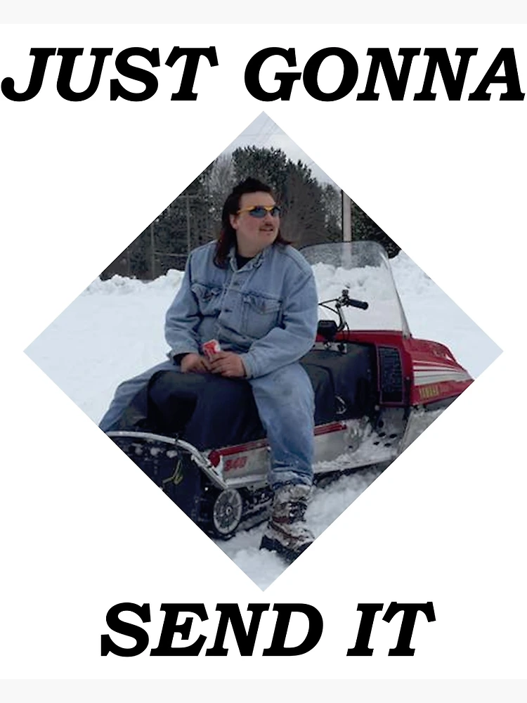 Just Gonna Send It! Just Gonna Send It!