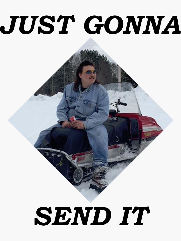 Just Gonna Send It! Just Gonna Send It!