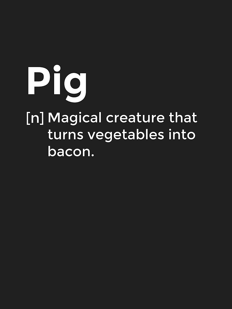"Pig Definition Magical creature that turns vegetables into bacon