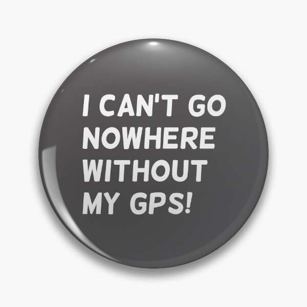 Item preview, I Can't Go Nowhere Without My GPS! text in Grey Square - Funny designed and sold by Karen Ekdahl.