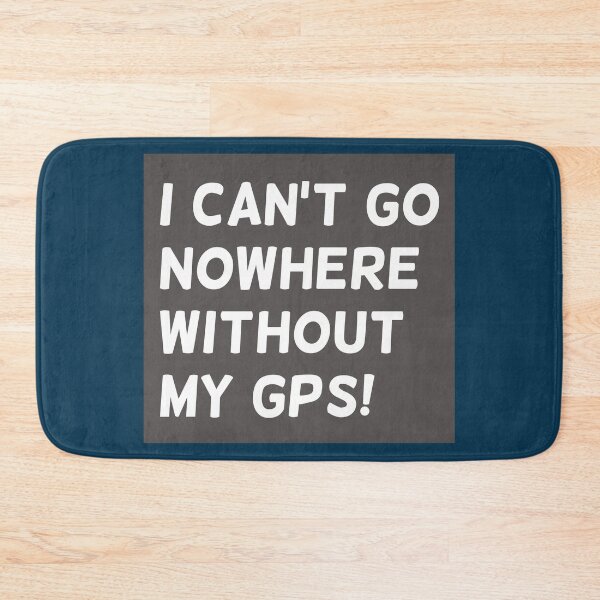 Item preview, I Can't Go Nowhere Without My GPS! text in Grey Square - Funny designed and sold by Karen Ekdahl.
