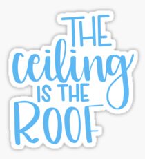 The ceiling is the roof Sticker