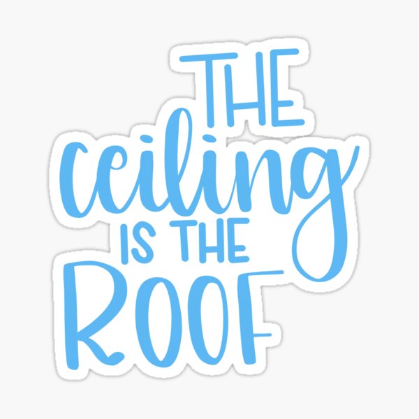 The ceiling is the roof Sticker