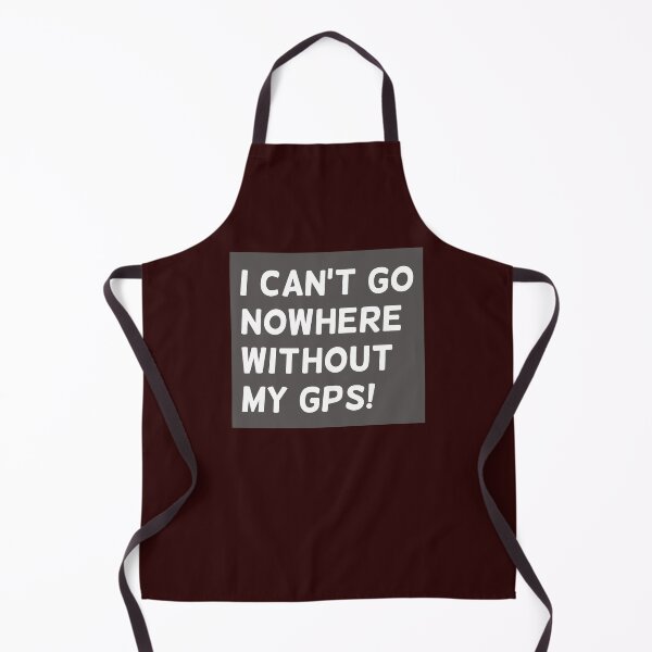 Item preview, I Can't Go Nowhere Without My GPS! text in Grey Square - Funny designed and sold by Karen Ekdahl.