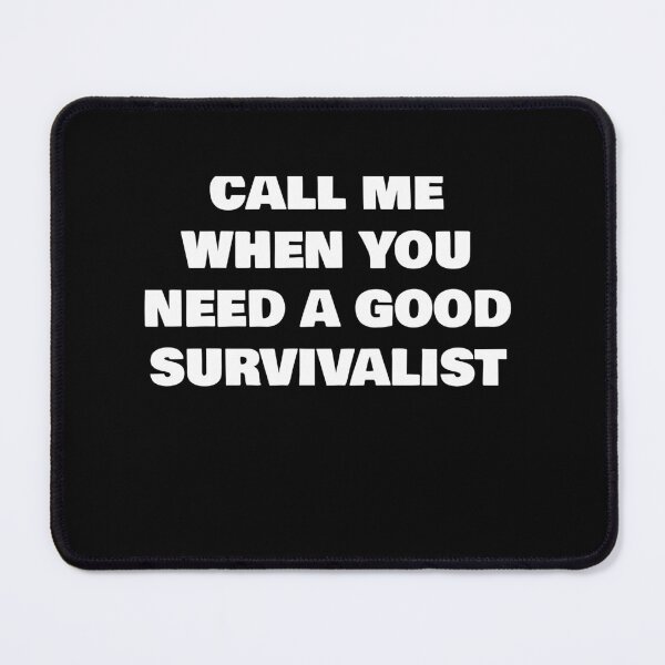 Item preview, CALL ME WHEN YOU NEED A GOOD   SURVIVALIST designed and sold by joebrad.